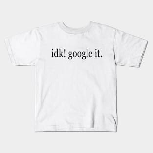 idk. google it Kids T-Shirt